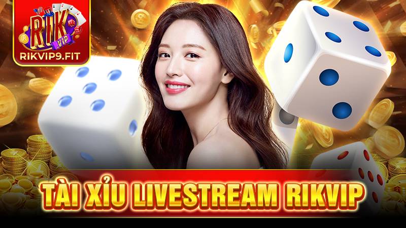 Rikvip tài xỉu livestream